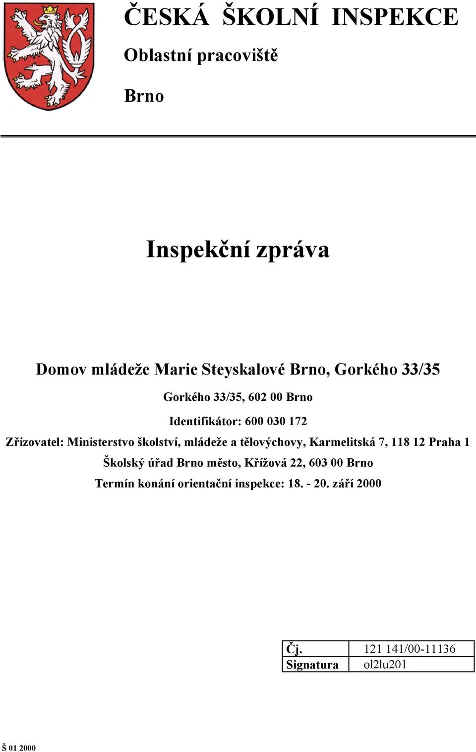 mládeže a tělovýchovy, Karmelitská 7, 118 12 Praha 1 Školský úřad Brno město, Křížová 22, 603 00 Brno