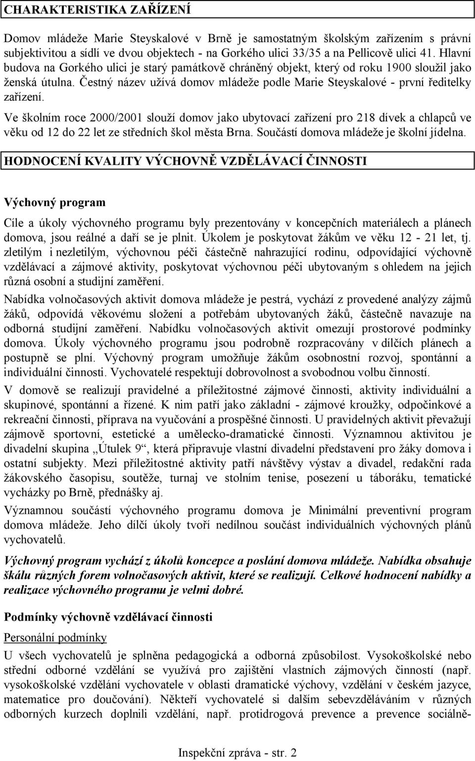 Ve školním roce 2000/2001 slouží domov jako ubytovací zařízení pro 218 dívek a chlapců ve věku od 12 do 22 let ze středních škol města Brna. Součástí domova mládeže je školní jídelna.