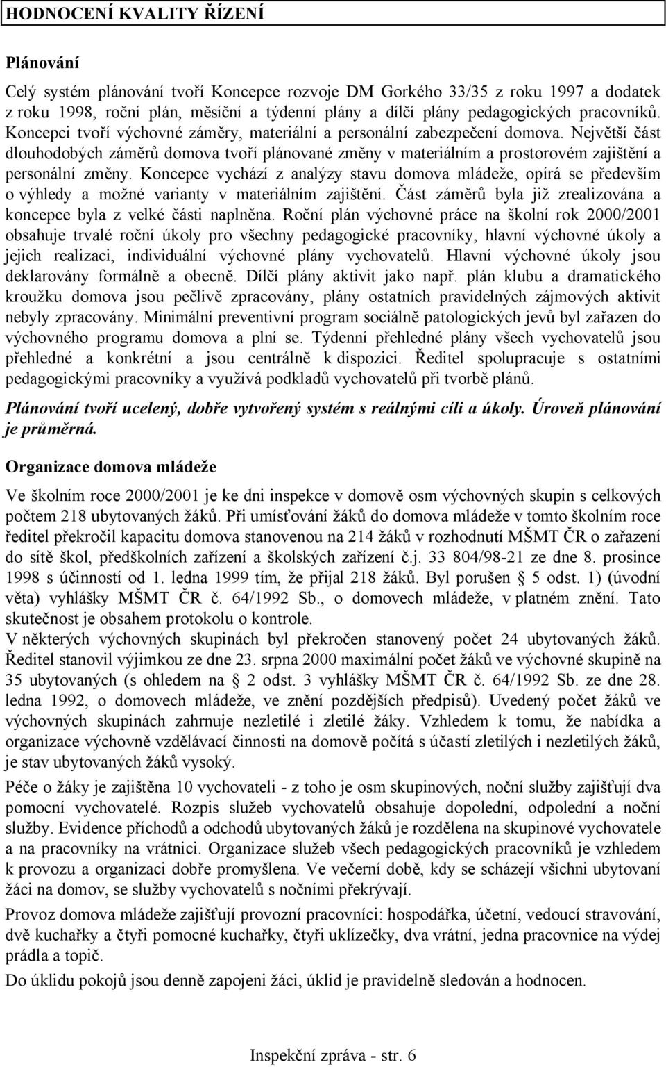 Největší část dlouhodobých záměrů domova tvoří plánované změny v materiálním a prostorovém zajištění a personální změny.