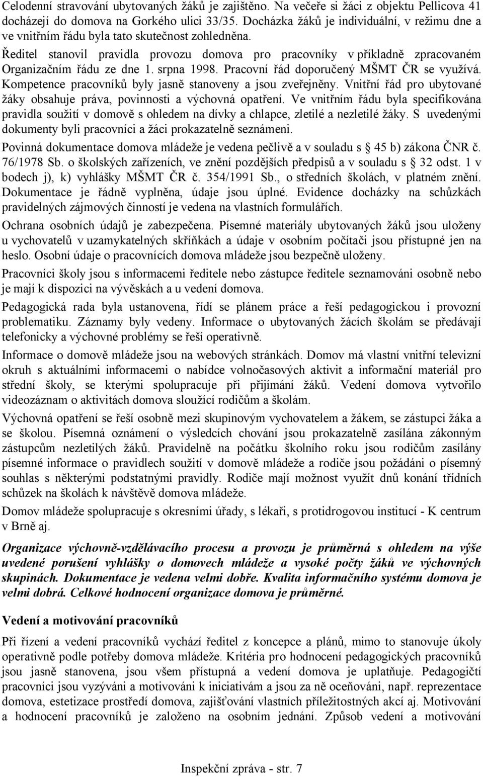 Ředitel stanovil pravidla provozu domova pro pracovníky v příkladně zpracovaném Organizačním řádu ze dne 1. srpna 1998. Pracovní řád doporučený MŠMT ČR se využívá.