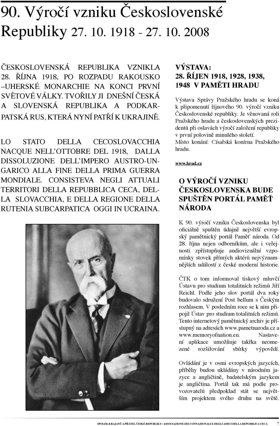 LO STATO DELLA CECOSLOVACCHIA NACQUE NELL OTTOBRE DEL 1918, DALLA DISSOLUZIONE DELL IMPERO AUSTRO-UN- GARICO ALLA FINE DELLA PRIMA GUERRA MONDIALE.