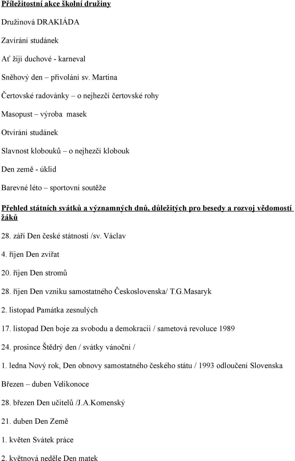 svátků a významných dnů, důležitých pro besedy a rozvoj vědomostí žáků 28. září Den české státnosti /sv. Václav 4. říjen Den zvířat 20. říjen Den stromů 28.