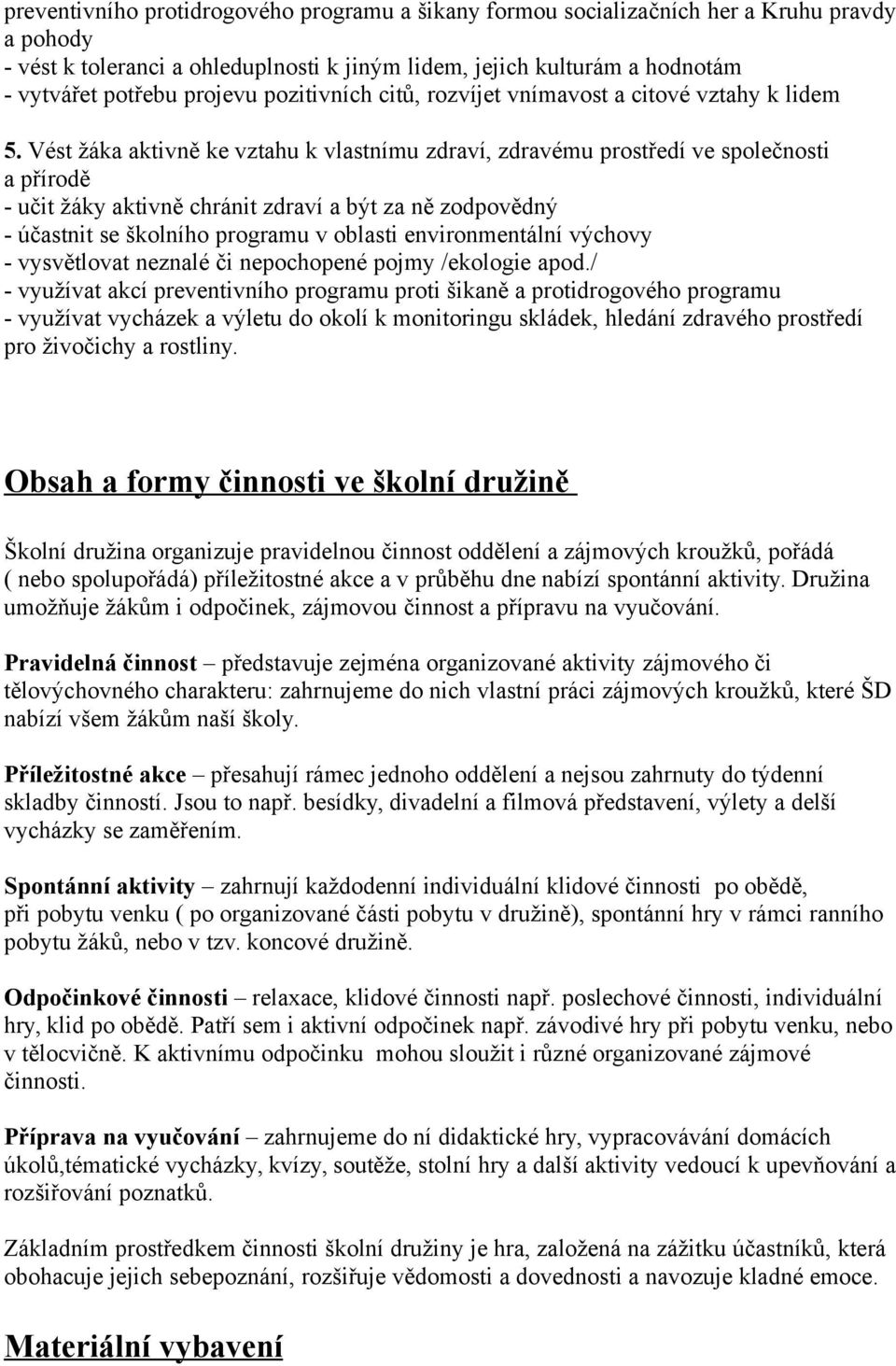 Vést žáka aktivně ke vztahu k vlastnímu zdraví, zdravému prostředí ve společnosti a přírodě - učit žáky aktivně chránit zdraví a být za ně zodpovědný - účastnit se školního programu v oblasti