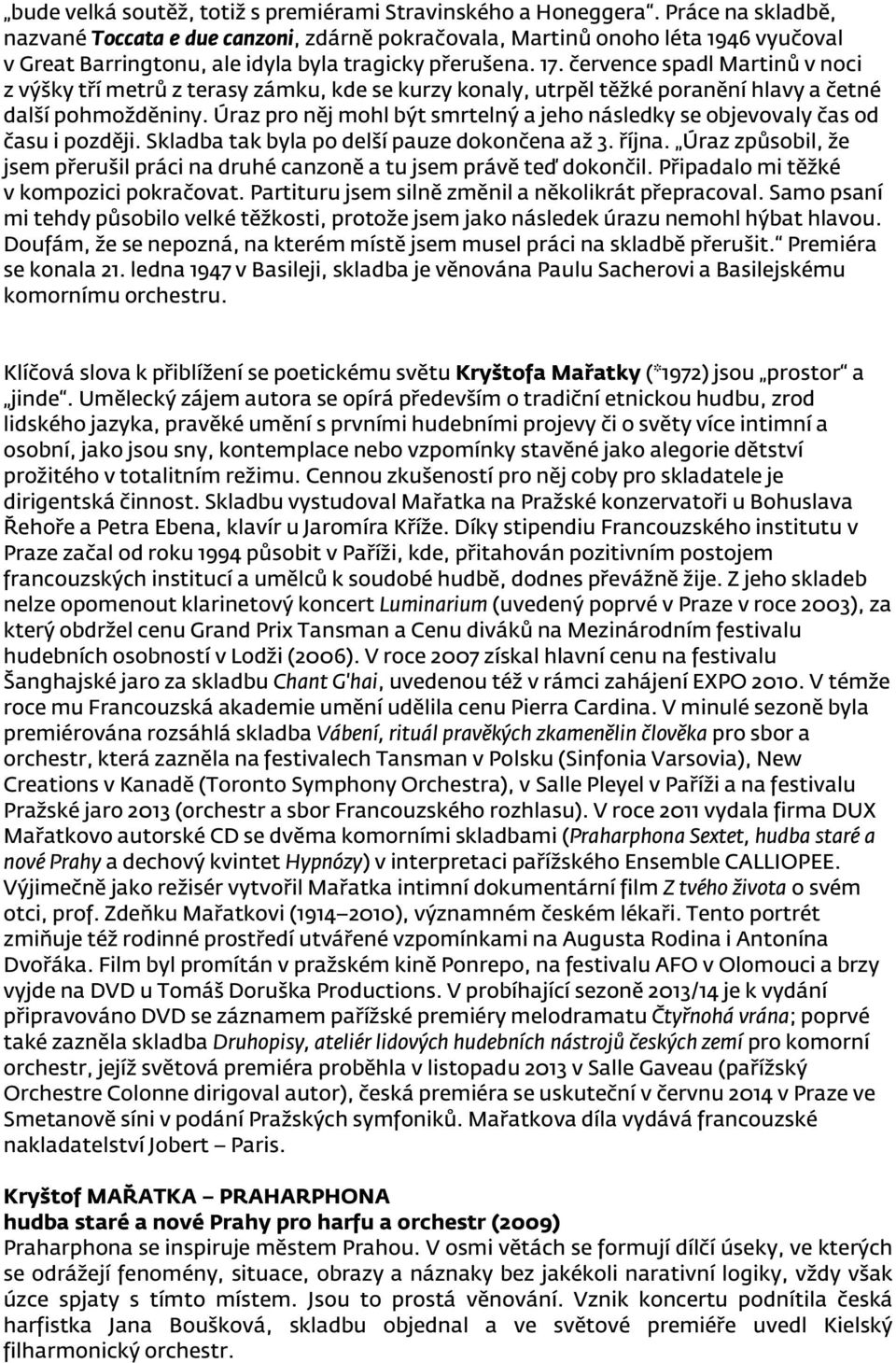 července spadl Martinů v noci z výšky tří metrů z terasy zámku, kde se kurzy konaly, utrpěl těžké poranění hlavy a četné další pohmožděniny.