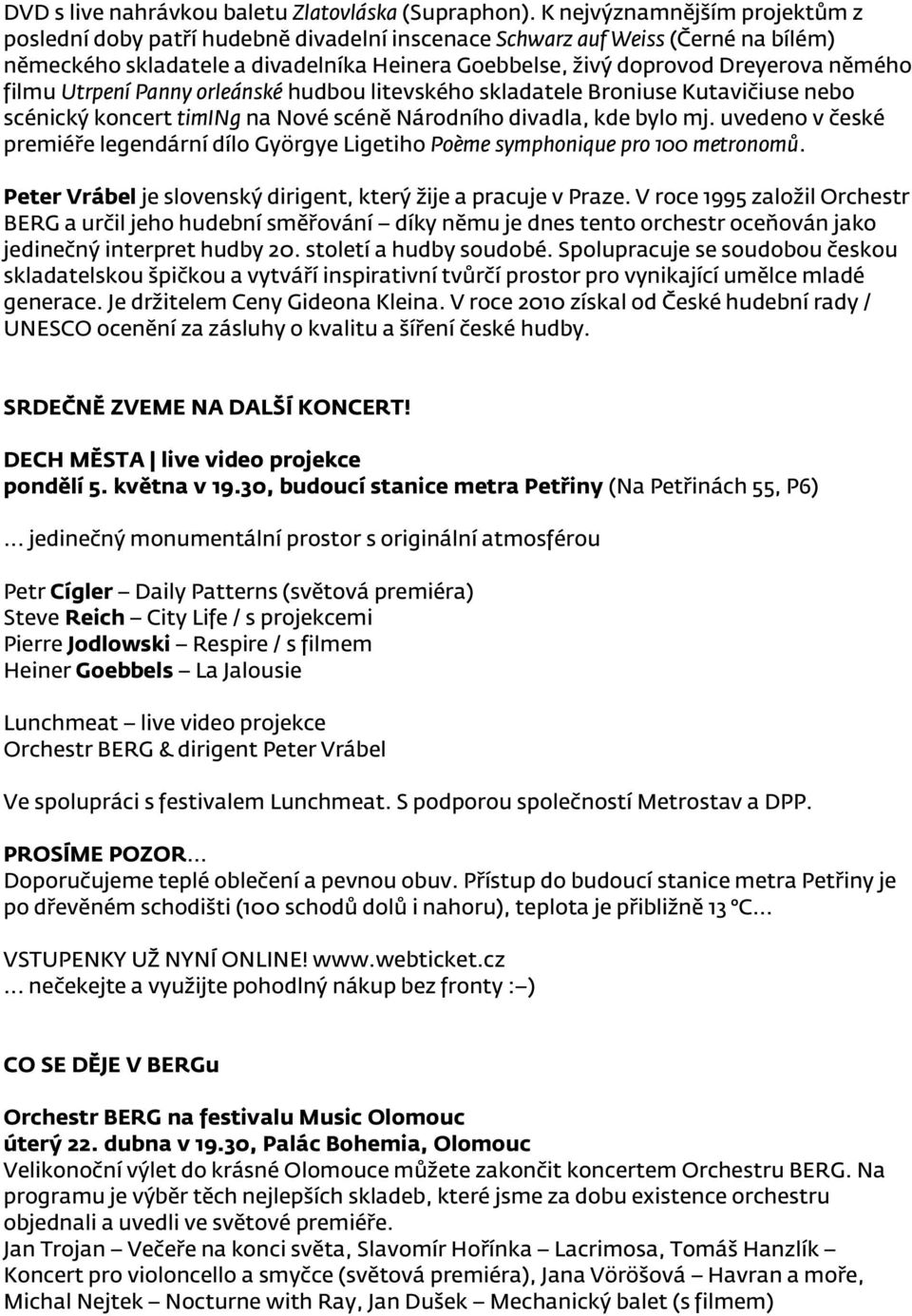 filmu Utrpení Panny orleánské hudbou litevského skladatele Broniuse Kutavičiuse nebo scénický koncert timing na Nové scéně Národního divadla, kde bylo mj.