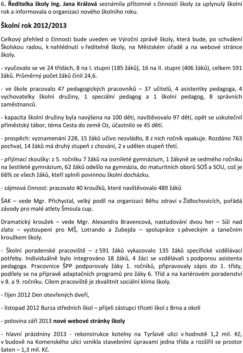 školy. - vyučovalo se ve 24 třídách, 8 na I. stupni (185 žáků), 16 na II. stupni (406 žáků), celkem 591 žáků. Průměrný počet žáků činil 24,6.