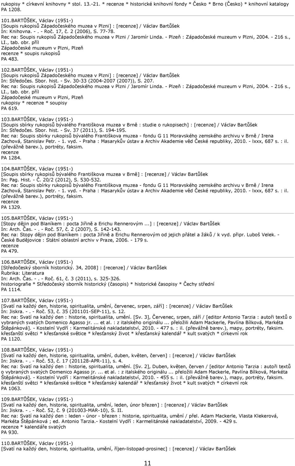 Rec na: Soupis rukopisů Západočeského muzea v Plzni / Jaromír Linda. - Plzeň : Západočeské muzeum v Plzni, 2004. - 216 s., LI., tab. obr.