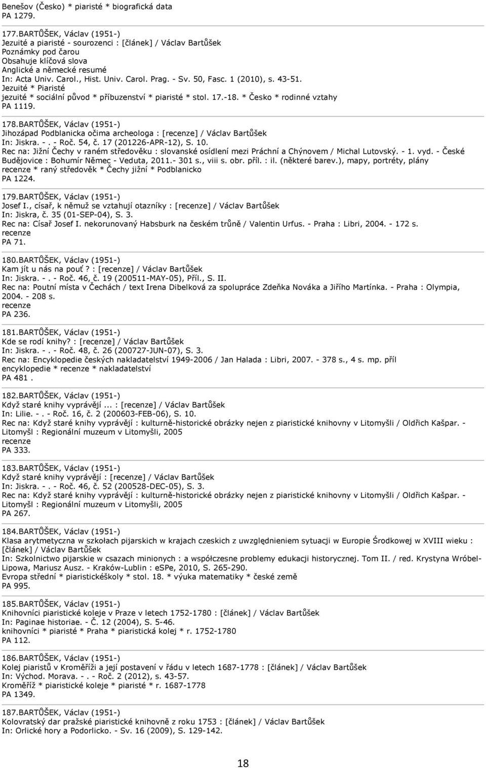 - Sv. 50, Fasc. 1 (2010), s. 43-51. Jezuité * Piaristé jezuité * sociální původ * příbuzenství * piaristé * stol. 17.-18. * Česko * rodinné vztahy PA 1119. 178.