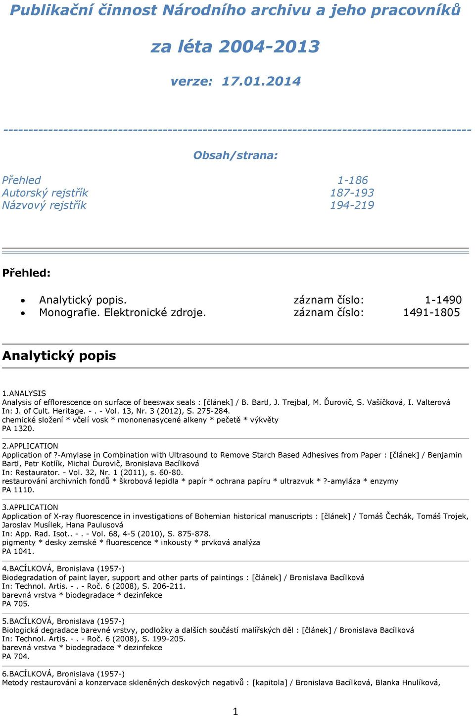 2014 ---------------------------------------------------------------------------------------------- Obsah/strana: Přehled 1-186 Autorský rejstřík 187-193 Názvový rejstřík 194-219 Přehled: Analytický