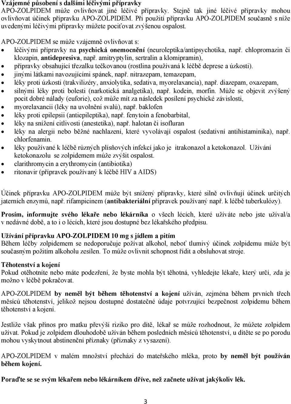 APO-ZOLPIDEM se může vzájemně ovlivňovat s: léčivými přípravky na psychická onemocnění (neuroleptika/antipsychotika, např. chlopromazin či klozapin, antidepresiva, např.