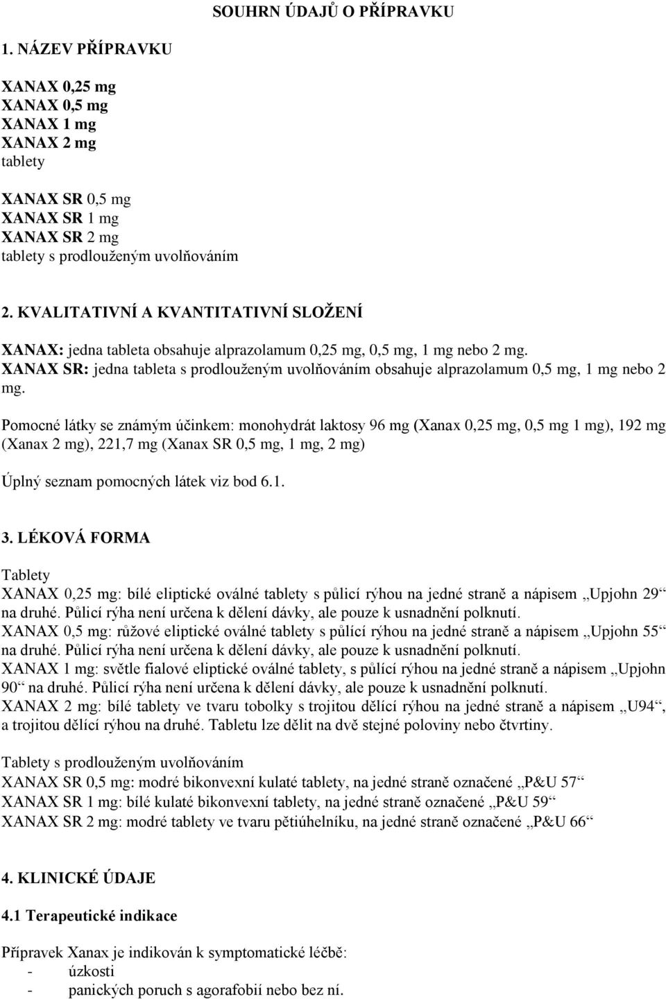 XANAX SR: jedna tableta s prodlouženým uvolňováním obsahuje alprazolamum 0,5 mg, 1 mg nebo 2 mg.