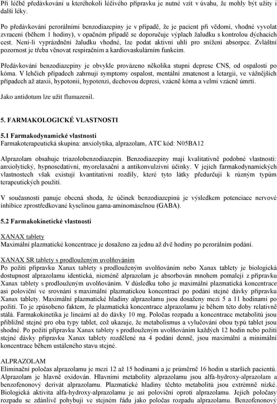 Není-li vyprázdnění žaludku vhodné, lze podat aktivní uhlí pro snížení absorpce. Zvláštní pozornost je třeba věnovat respiračním a kardiovaskulárním funkcím.