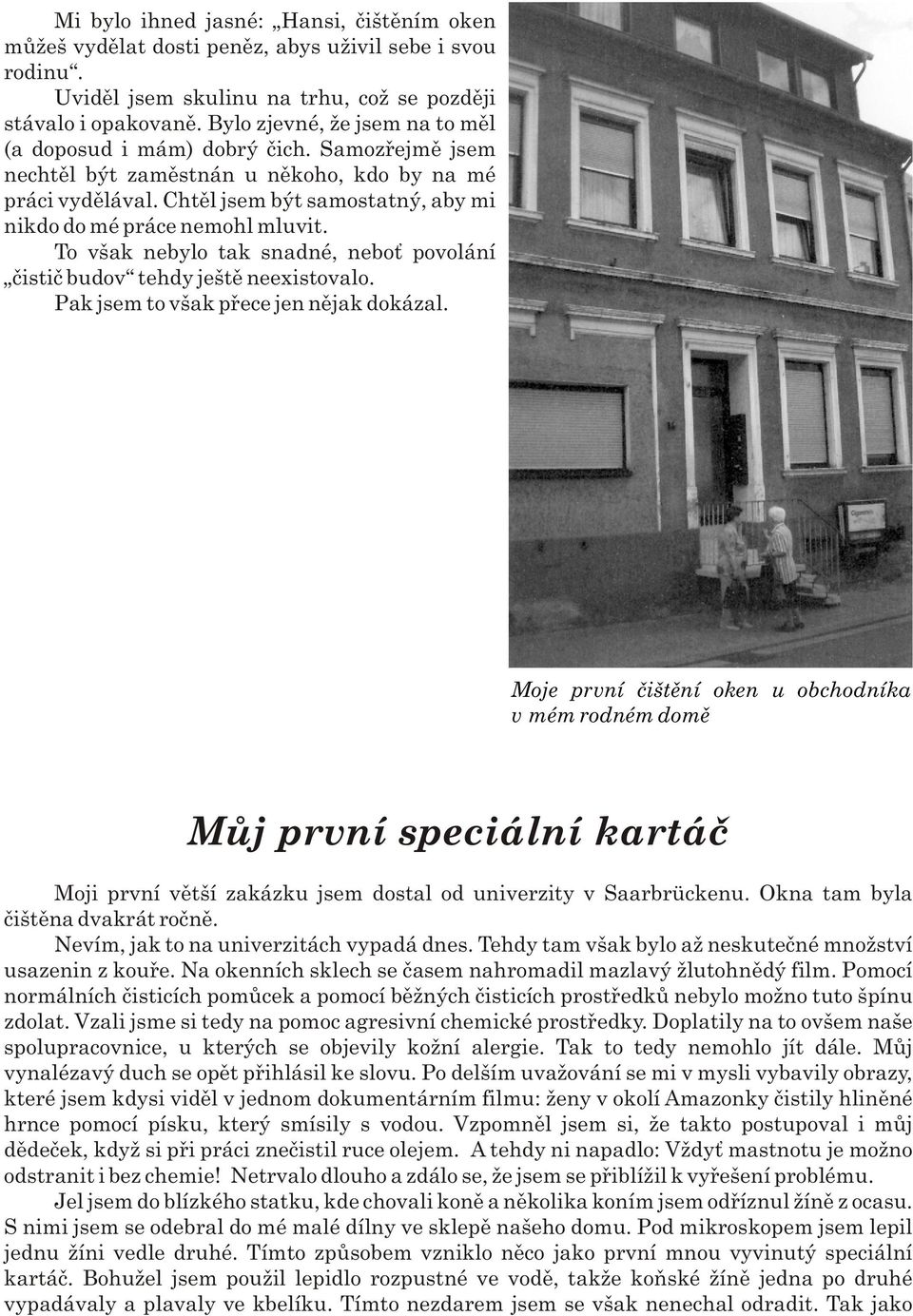 Chtìl jsem být samostatný, aby mi nikdo do mé práce nemohl mluvit. To však nebylo tak snadné, nebo povolání èistiè budov tehdy ještì neexistovalo. Pak jsem to však pøece jen nìjak dokázal.