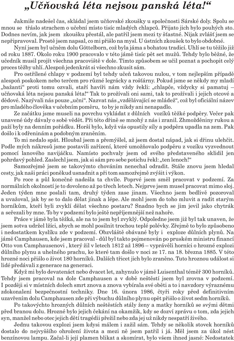 U ústních zkoušek to bylo obdobné. Nyní jsem byl uènìm dolu Göttelborn, což byla jáma s bohatou tradicí. Uhlí se tu tìžilo již od roku 1887. Okolo roku 1900 pracovalo v této jámì tisíc pìt set mužù.