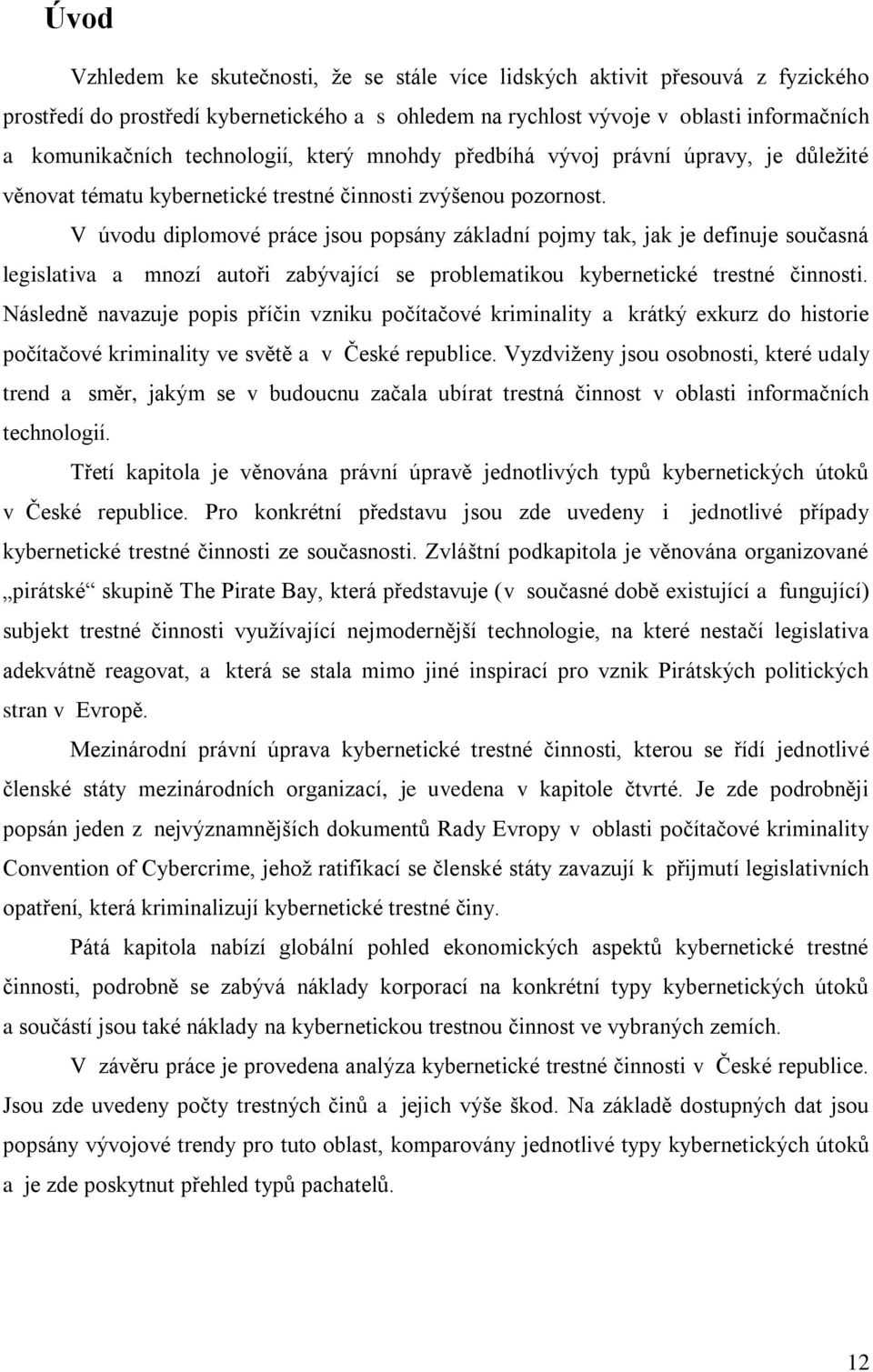 V úvodu diplomové práce jsou popsány základní pojmy tak, jak je definuje současná legislativa a mnozí autoři zabývající se problematikou kybernetické trestné činnosti.