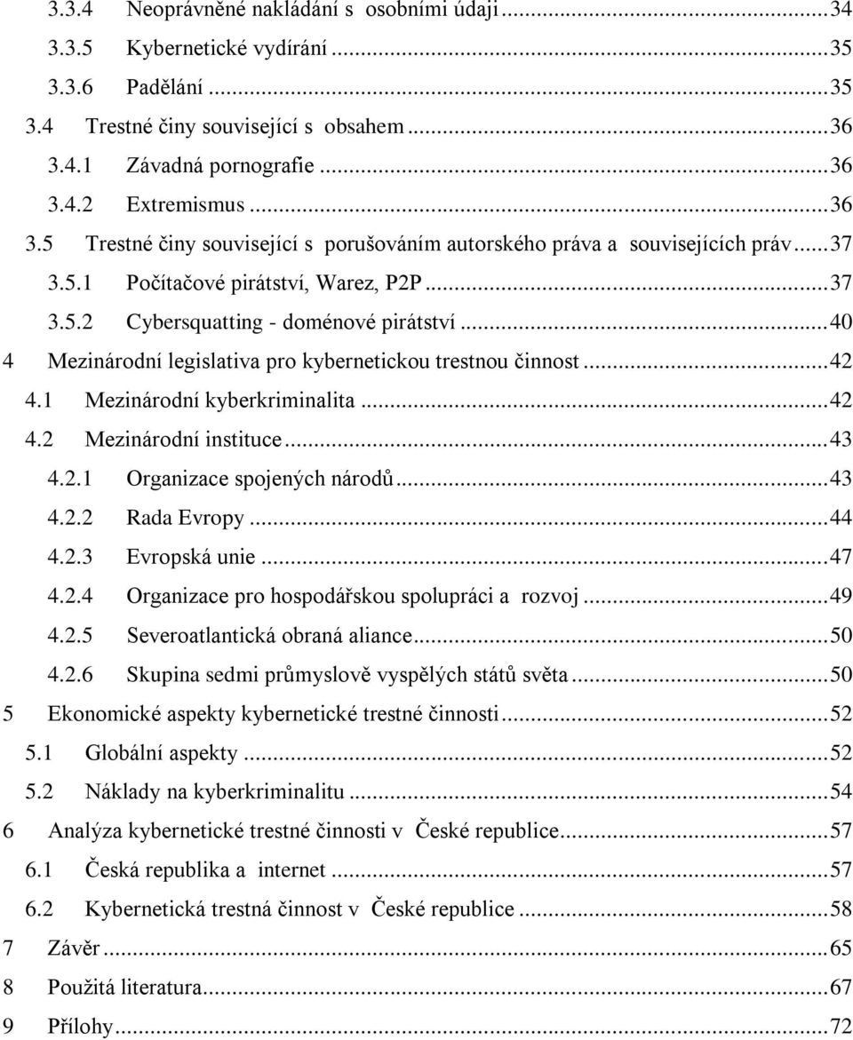 .. 40 4 Mezinárodní legislativa pro kybernetickou trestnou činnost... 42 4.1 Mezinárodní kyberkriminalita... 42 4.2 Mezinárodní instituce... 43 4.2.1 Organizace spojených národů... 43 4.2.2 Rada Evropy.