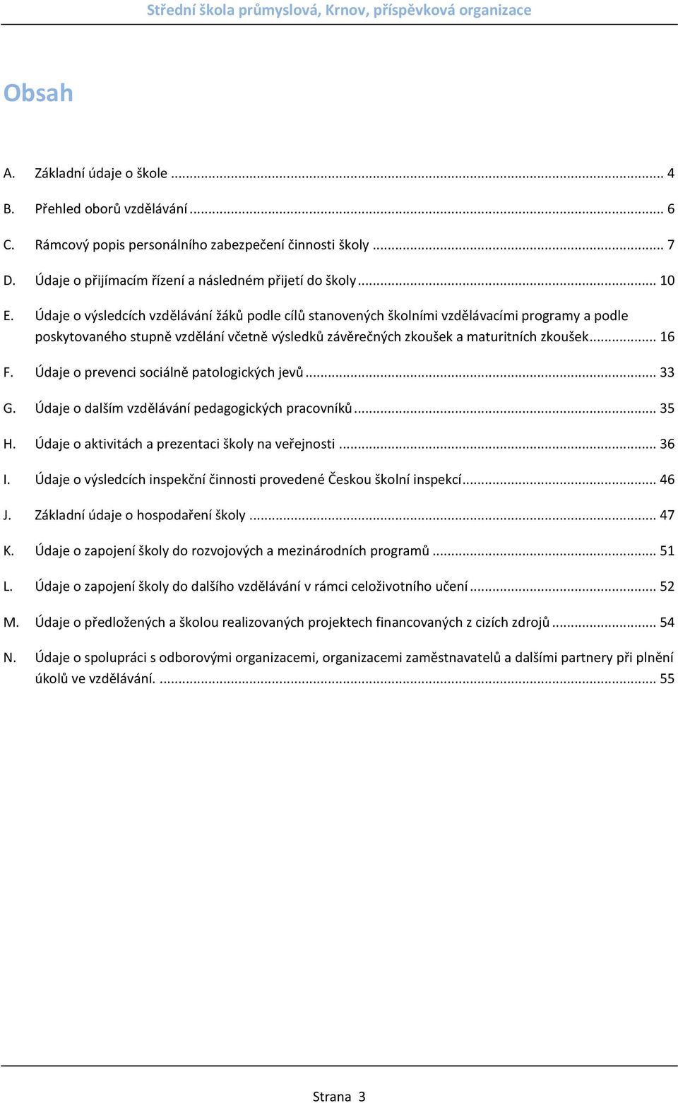 Údaje o prevenci sociálně patologických jevů... 33 G. Údaje o dalším vzdělávání pedagogických pracovníků... 35 H. Údaje o aktivitách a prezentaci školy na veřejnosti... 36 I.