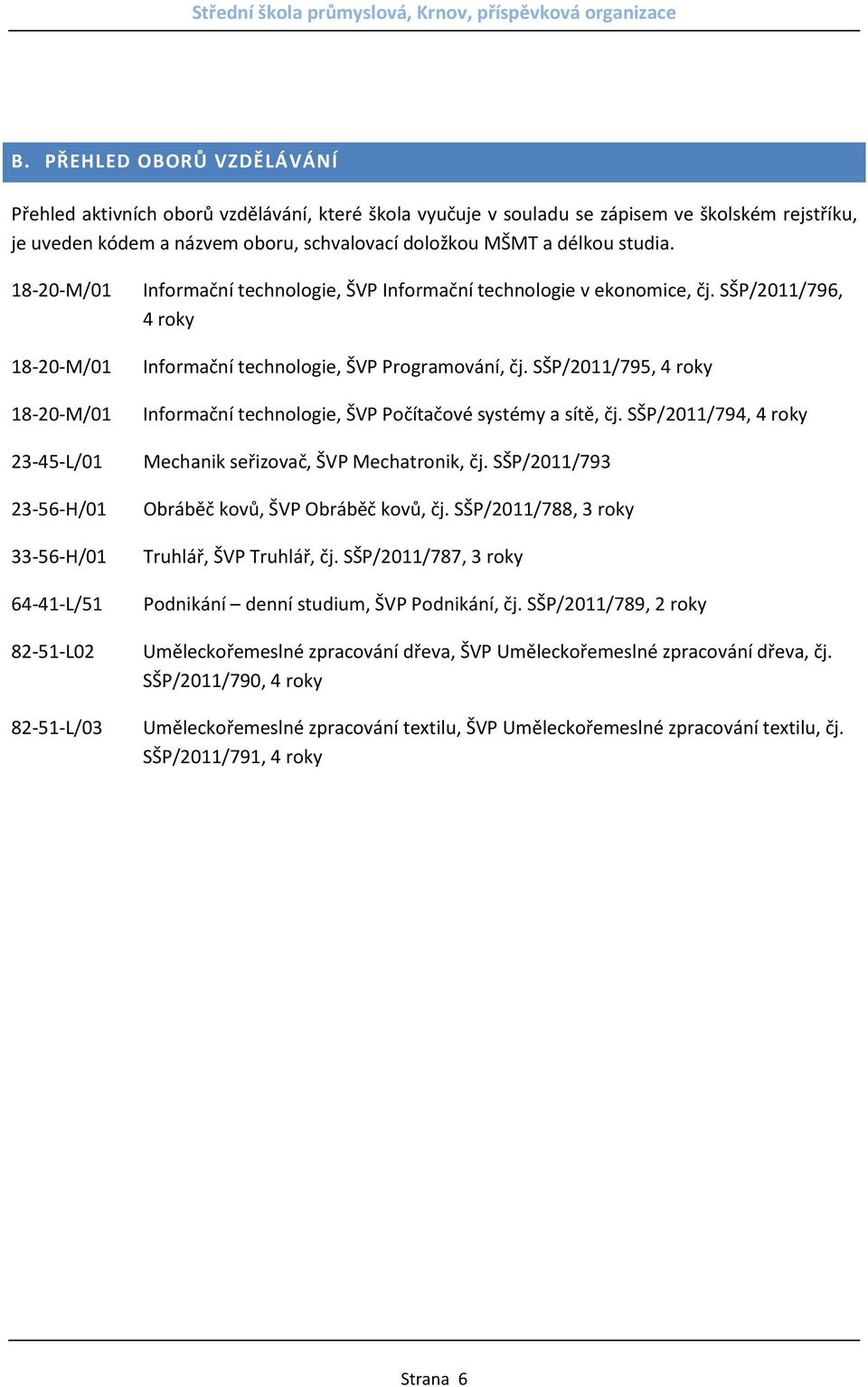 SŠP/2011/796, 4 roky Informační technologie, ŠVP Programování, čj. SŠP/2011/795, 4 roky Informační technologie, ŠVP Počítačové systémy a sítě, čj.