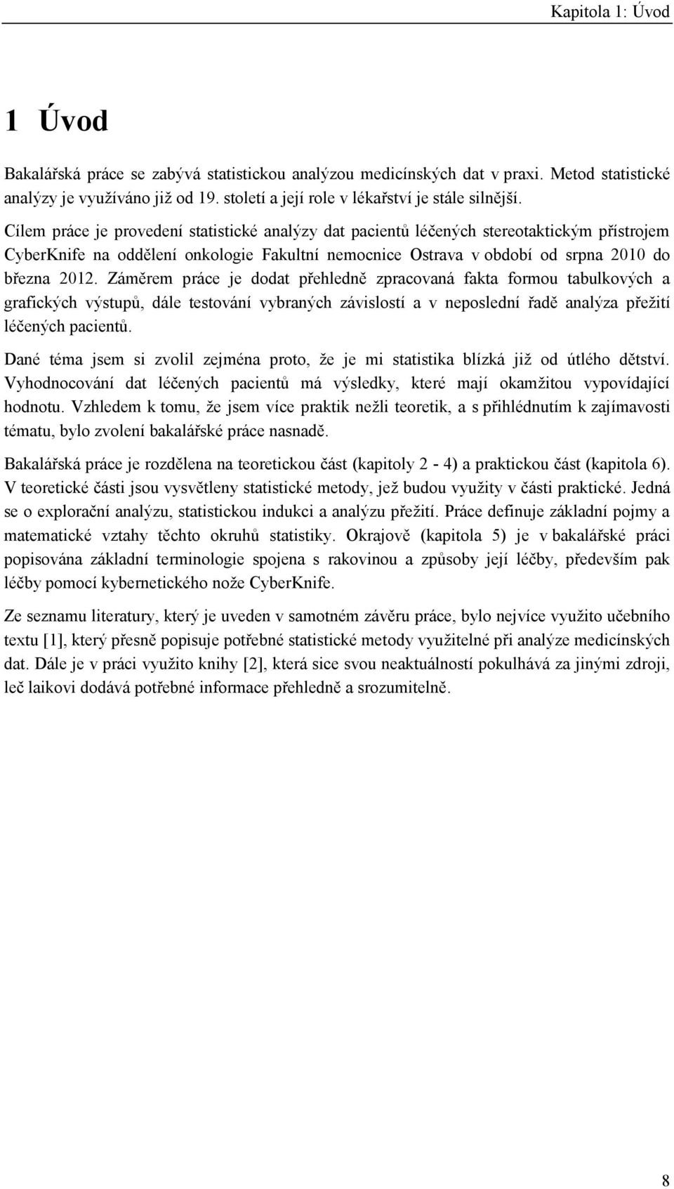 Záměrem práce je dodat přehledně zpracovaná fakta formou tabulkových a grafických výstupů, dále testování vybraných závislostí a v neposlední řadě analýza přežití léčených pacientů.