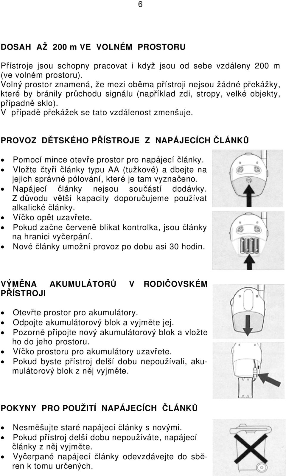 V případě překážek se tato vzdálenost zmenšuje. PROVOZ DĚTSKÉHO PŘÍSTROJE Z NAPÁJECÍCH ČLÁNKŮ Pomocí mince otevře prostor pro napájecí články.