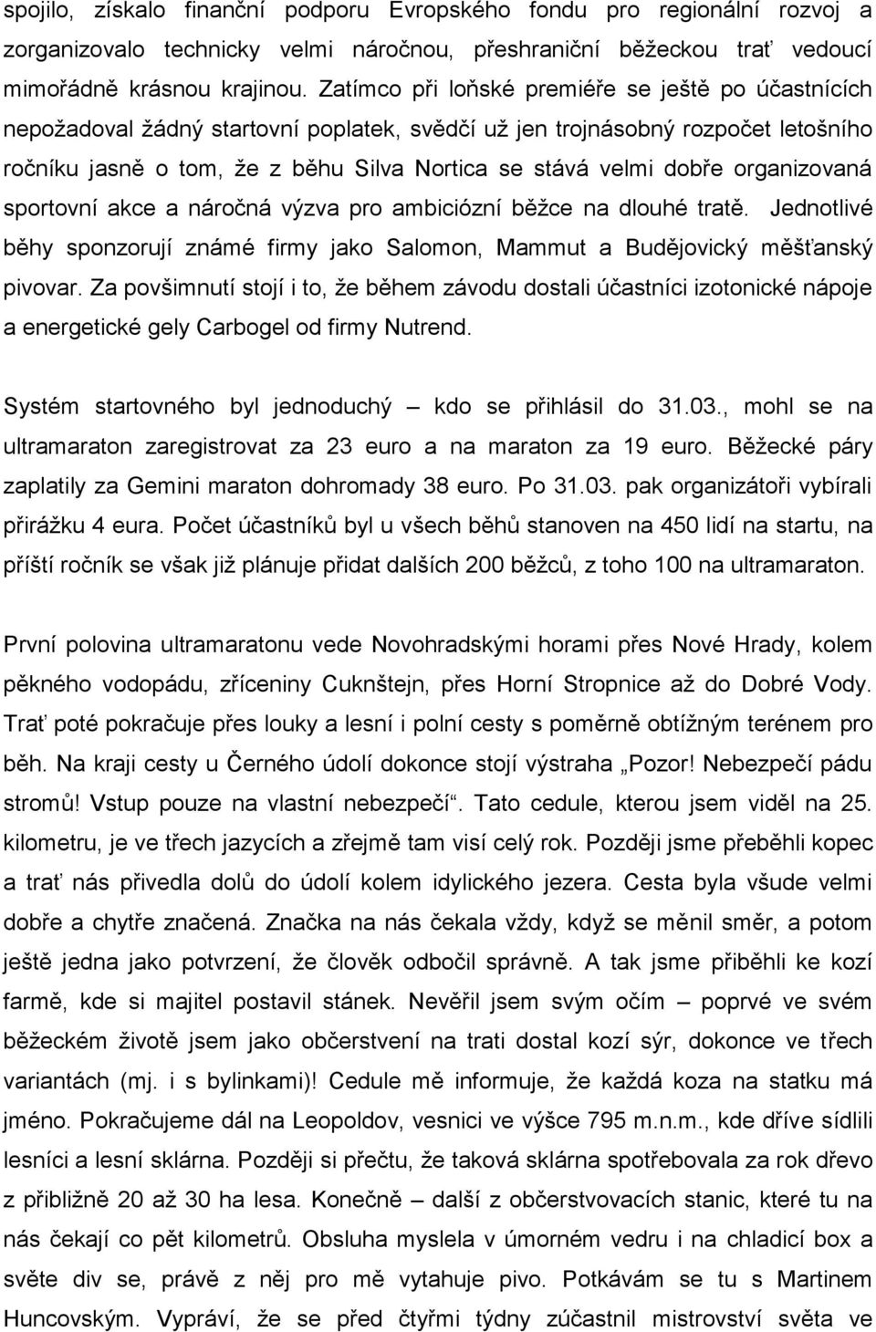 dobře organizovaná sportovní akce a náročná výzva pro ambiciózní běžce na dlouhé tratě. Jednotlivé běhy sponzorují známé firmy jako Salomon, Mammut a Budějovický měšťanský pivovar.