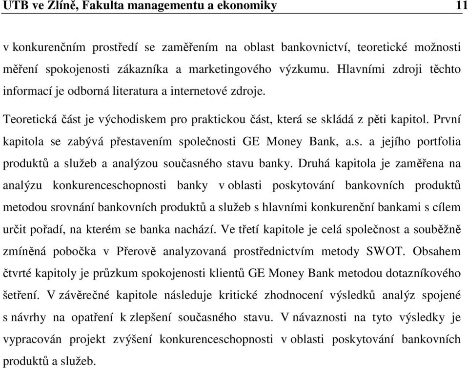 První kapitola se zabývá přestavením společnosti GE Money Bank, a.s. a jejího portfolia produktů a služeb a analýzou současného stavu banky.