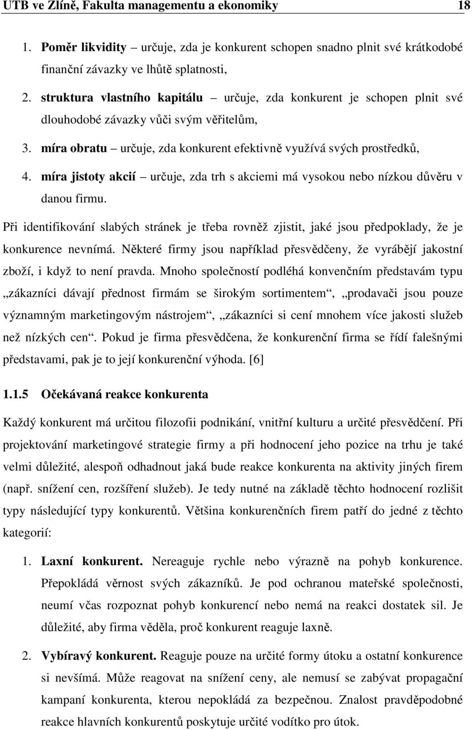 míra jistoty akcií určuje, zda trh s akciemi má vysokou nebo nízkou důvěru v danou firmu. Při identifikování slabých stránek je třeba rovněž zjistit, jaké jsou předpoklady, že je konkurence nevnímá.