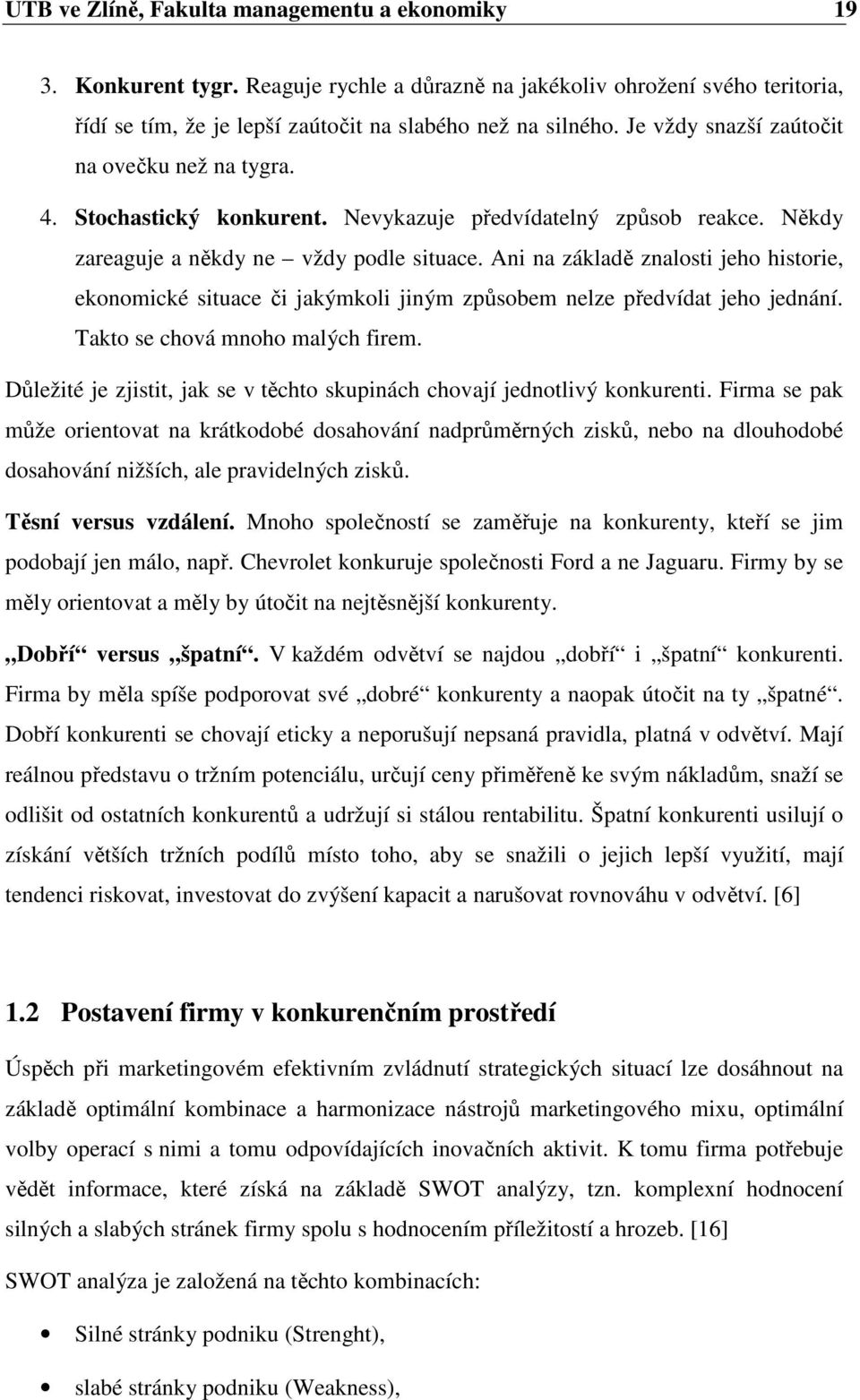 Ani na základě znalosti jeho historie, ekonomické situace či jakýmkoli jiným způsobem nelze předvídat jeho jednání. Takto se chová mnoho malých firem.