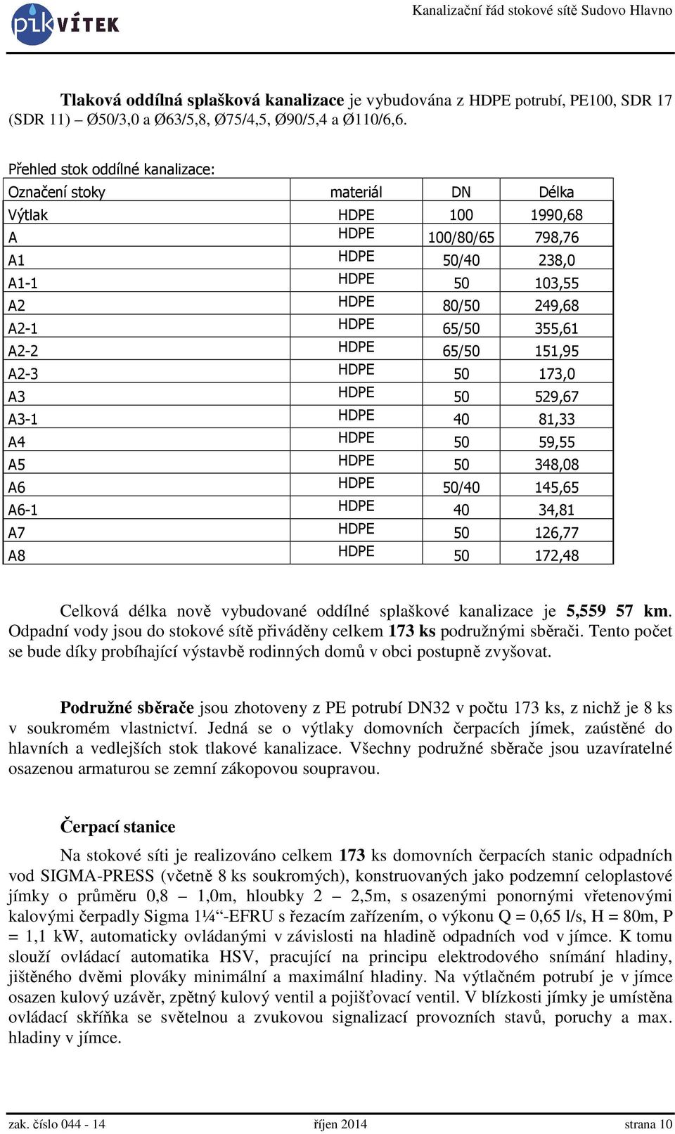 A2-2 HDPE 65/50 151,95 A2-3 HDPE 50 173,0 A3 HDPE 50 529,67 A3-1 HDPE 40 81,33 A4 HDPE 50 59,55 A5 HDPE 50 348,08 A6 HDPE 50/40 145,65 A6-1 HDPE 40 34,81 A7 HDPE 50 126,77 A8 HDPE 50 172,48 Celková