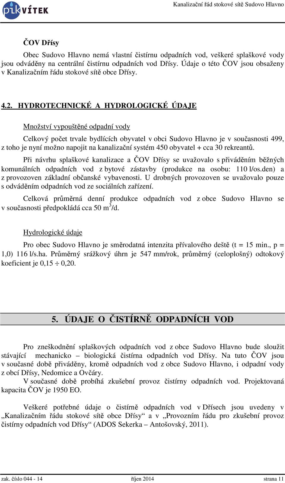 HYDROTECHNICKÉ A HYDROLOGICKÉ ÚDAJE Množství vypouštěné odpadní vody Celkový počet trvale bydlících obyvatel v obci Sudovo Hlavno je v současnosti 499, z toho je nyní možno napojit na kanalizační