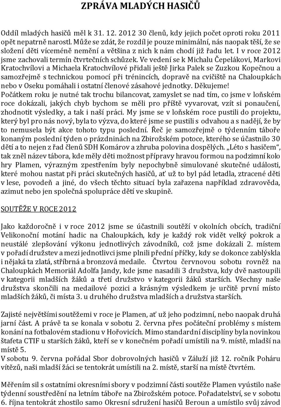 Ve vedení se k Michalu Čepelákovi, Markovi Kratochvílovi a Michaela Kratochvílové přidali ještě Jirka Palek se Zuzkou Kopečnou a samozřejmě s technickou pomocí při trénincích, dopravě na cvičiště na