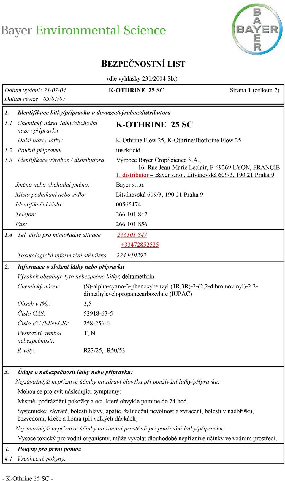 3 Identifikace výrobce / distributora Výrobce Bayer CropScience S.A., 16, Rue Jean-Marie Leclair, F-69269 LYON, FRANCIE 1. distributor Bayer s.r.o., Litvínovská 609/3, 190 21 Praha 9 Jméno nebo obchodní jméno: Bayer s.