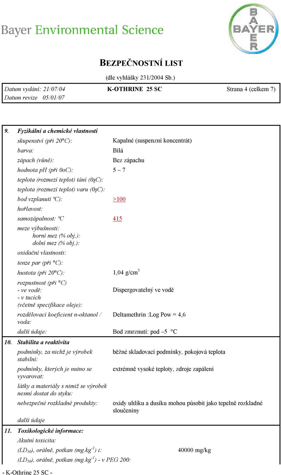 teplot) varu (0şC): bod vzplanutí ºC): >100 hořlavost: samozápalnost: ºC 415 meze výbušnosti: horní mez (% obj.): dolní mez (% obj.