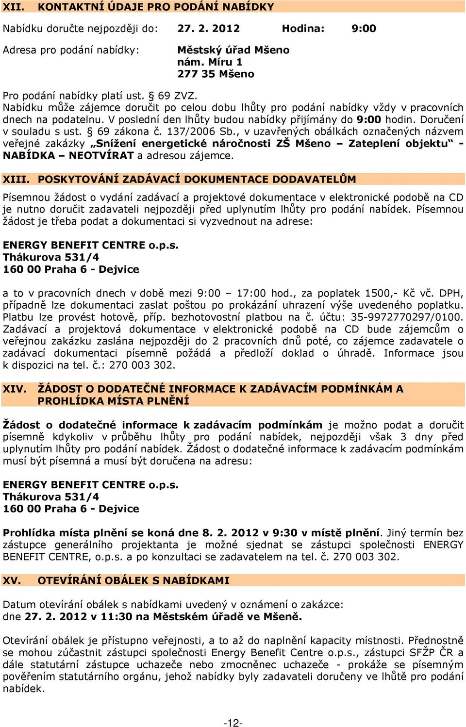 69 zákona č. 137/2006 Sb., v uzavřených obálkách označených názvem veřejné zakázky Snížení energetické náročnosti ZŠ Mšeno Zateplení objektu - NABÍDKA NEOTVÍRAT a adresou zájemce. XIII.