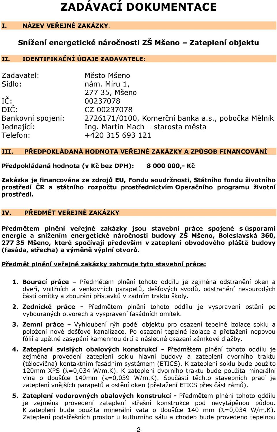 PŘEDPOKLÁDANÁ HODNOTA VEŘEJNÉ ZAKÁZKY A ZPŮSOB FINANCOVÁNÍ Předpokládaná hodnota (v Kč bez DPH): 8 000 000,- Kč Zakázka je financována ze zdrojů EU, Fondu soudržnosti, Státního fondu životního