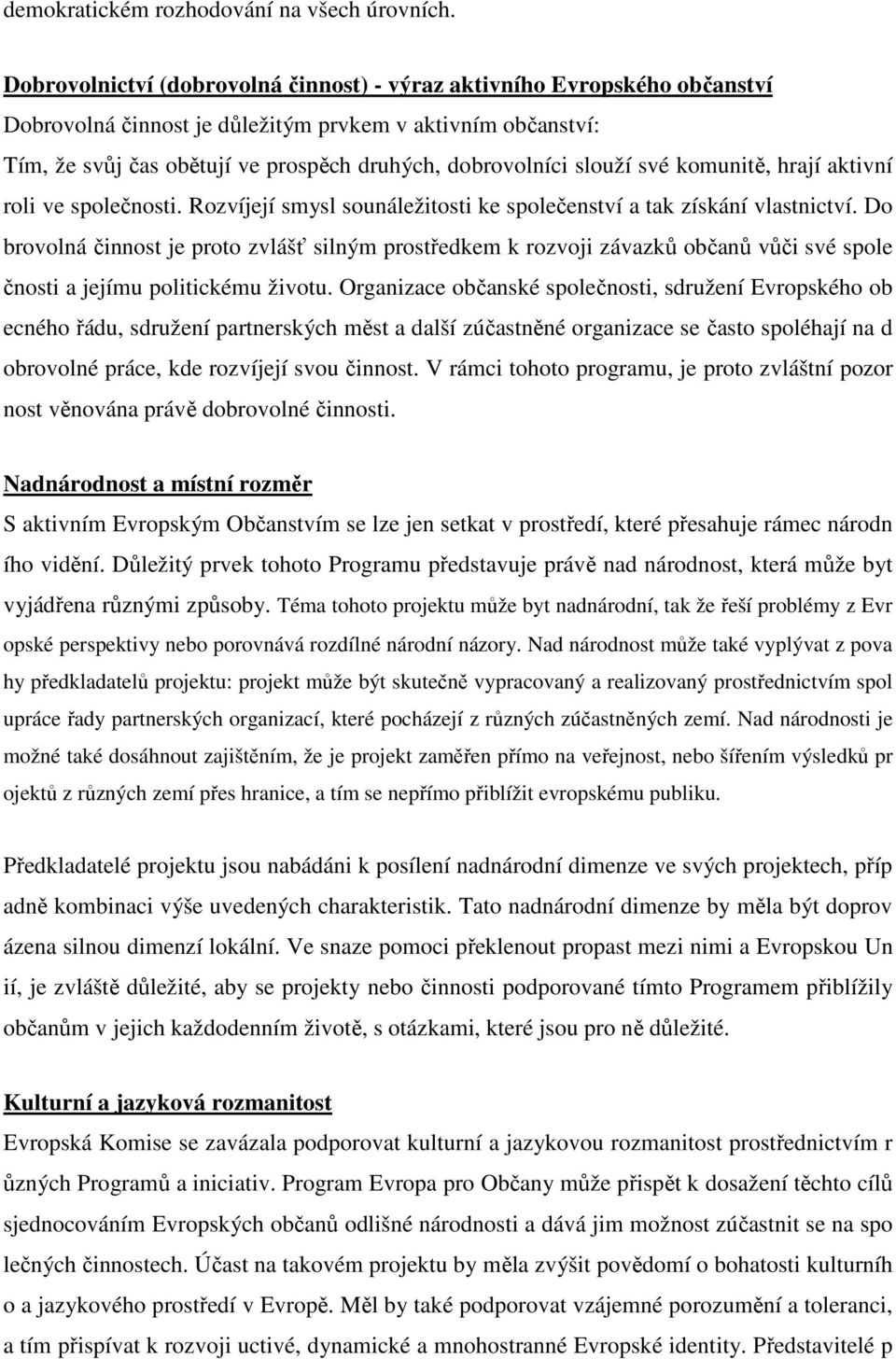 slouží své komunitě, hrají aktivní roli ve společnosti. Rozvíjejí smysl sounáležitosti ke společenství a tak získání vlastnictví.