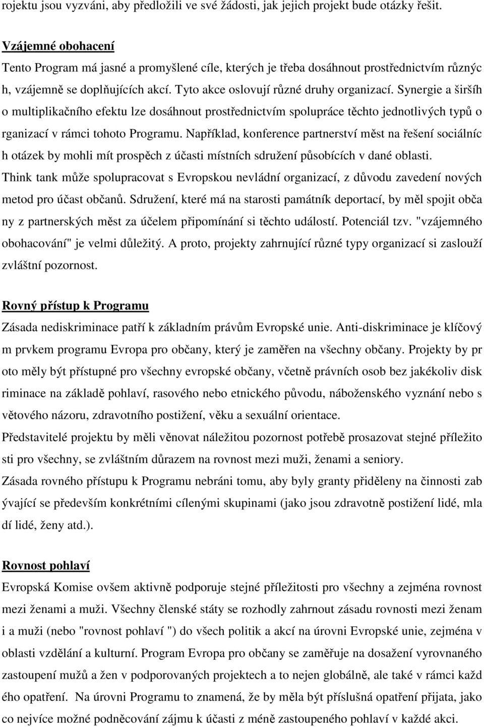 Synergie a širšíh o multiplikačního efektu lze dosáhnout prostřednictvím spolupráce těchto jednotlivých typů o rganizací v rámci tohoto Programu.