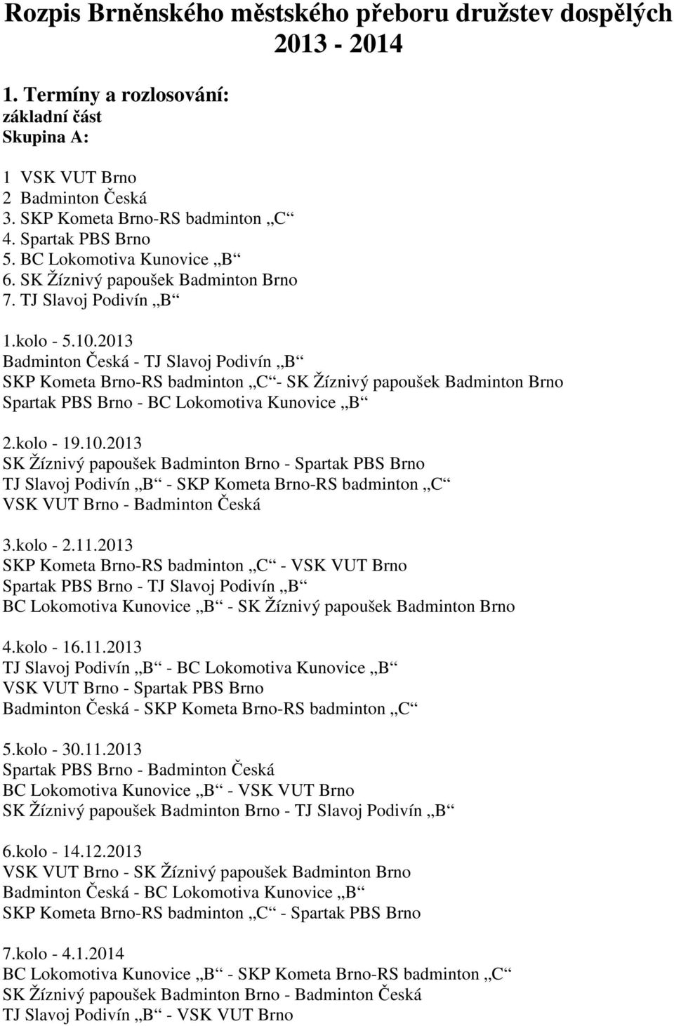 2013 Badminton Česká - TJ Slavoj Podivín B SKP Kometa Brno-RS badminton C - SK Žíznivý papoušek Badminton Brno Spartak PBS Brno - BC Lokomotiva Kunovice B 2.kolo - 19.10.