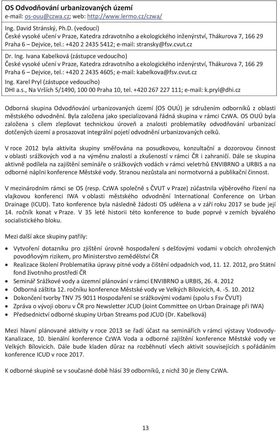 Ing. Ivana Kabelková (zástupce vedoucího) České vysoké učení v Praze, Katedra zdravotního a ekologického inženýrství, Thákurova 7, 166 29 Praha 6 Dejvice, tel.