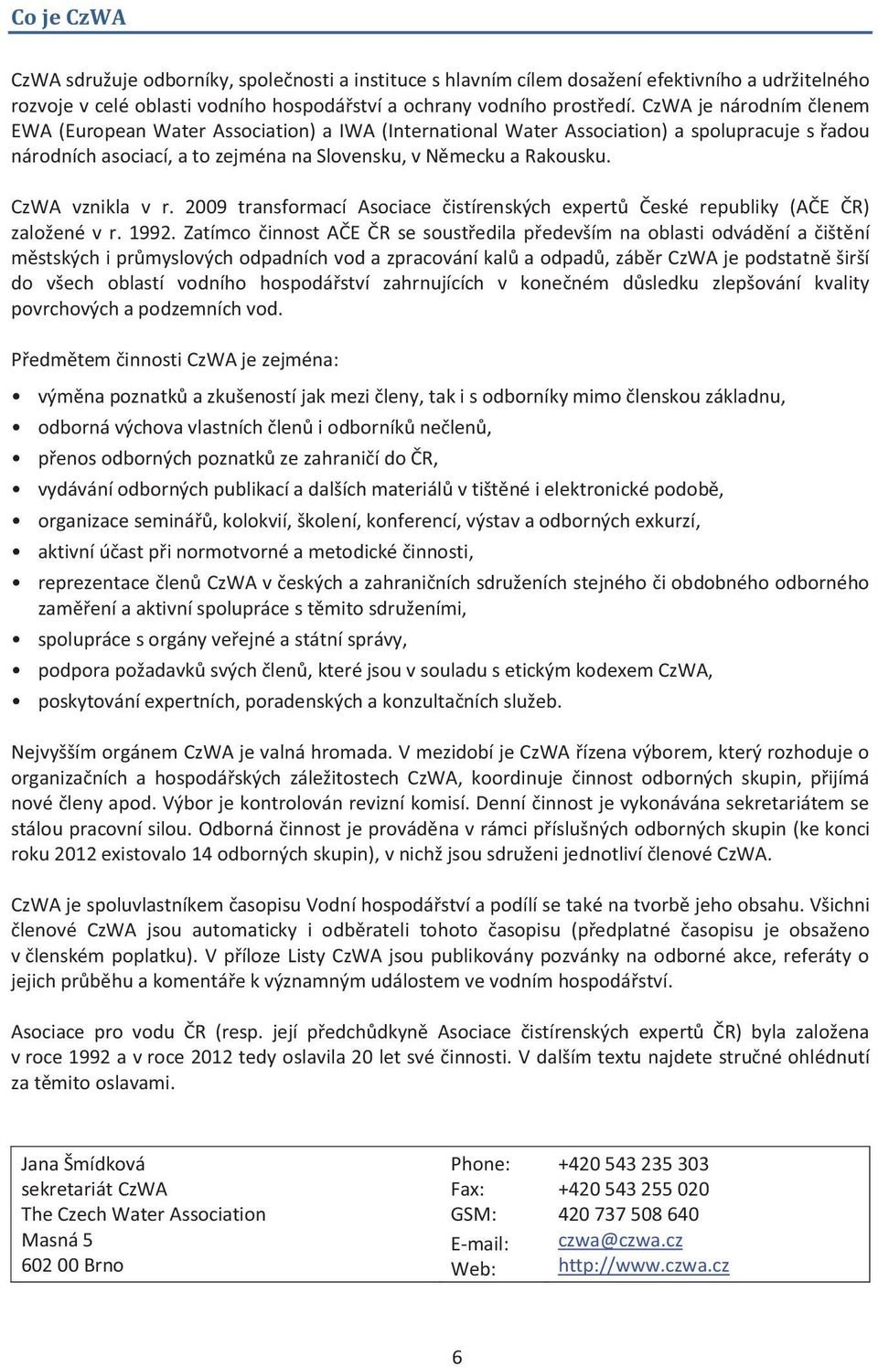 CzWA vznikla v r. 2009 transformací Asociace čistírenských expertů České republiky (AČE ČR) založené v r. 1992.