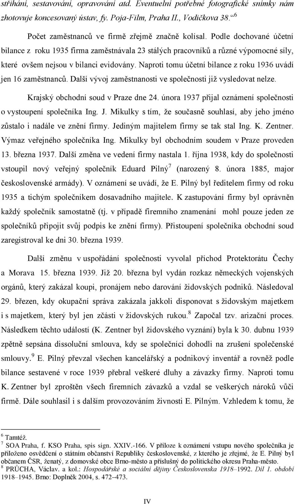 Naproti tomu účetní bilance z roku 1936 uvádí jen 16 zaměstnanců. Další vývoj zaměstnanosti ve společnosti již vysledovat nelze. Krajský obchodní soud v Praze dne 24.