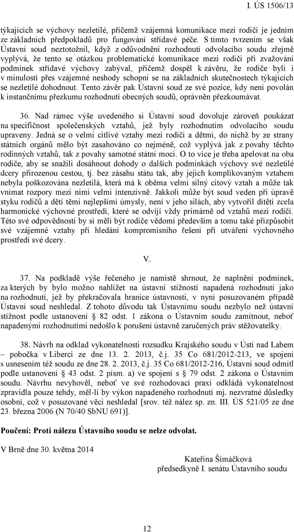 střídavé výchovy zabýval, přičemž dospěl k závěru, že rodiče byli i v minulosti přes vzájemné neshody schopni se na základních skutečnostech týkajících se nezletilé dohodnout.