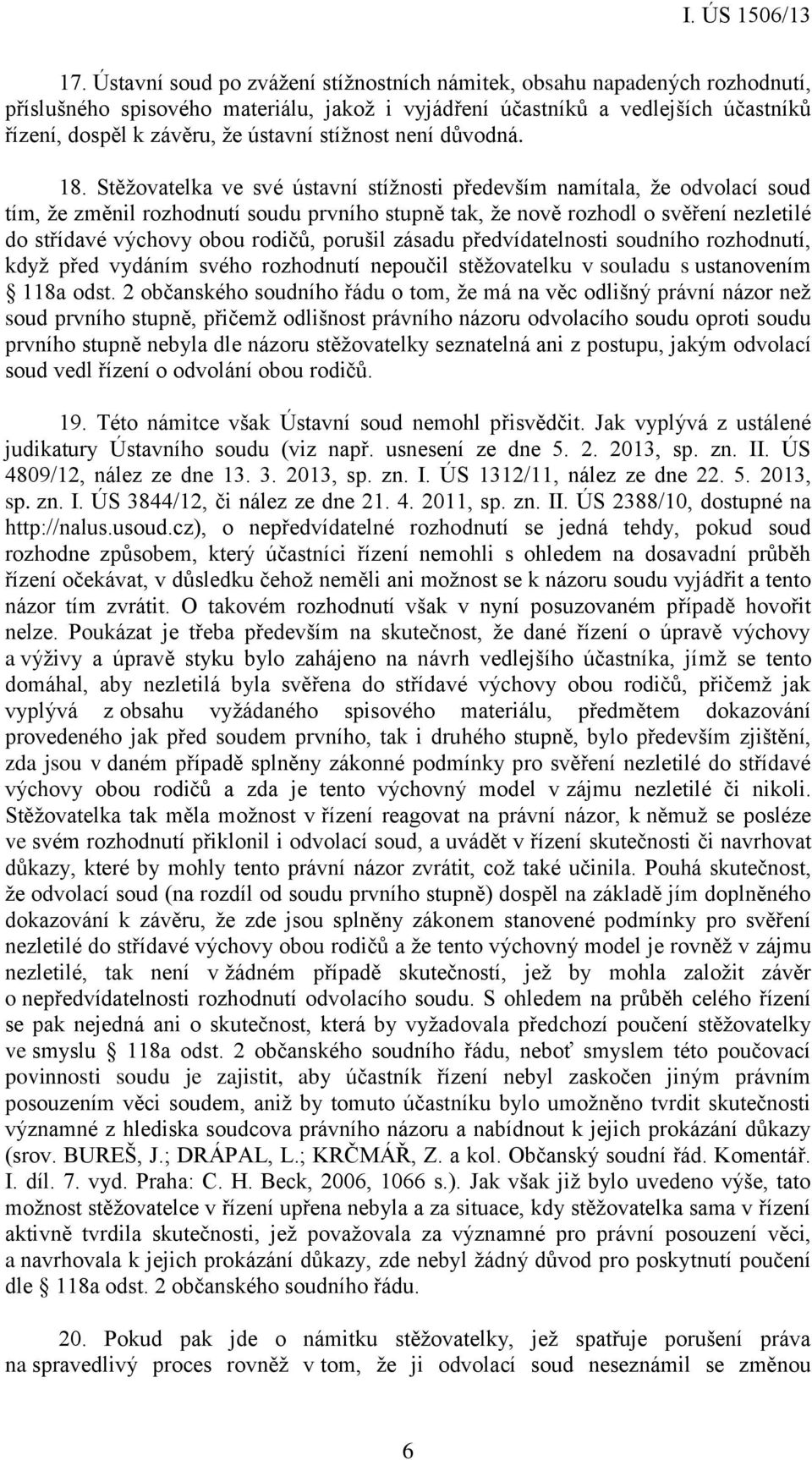 Stěžovatelka ve své ústavní stížnosti především namítala, že odvolací soud tím, že změnil rozhodnutí soudu prvního stupně tak, že nově rozhodl o svěření nezletilé do střídavé výchovy obou rodičů,