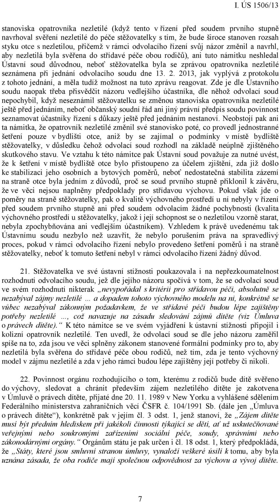 zprávou opatrovníka nezletilé seznámena při jednání odvolacího soudu dne 13. 2. 2013, jak vyplývá z protokolu z tohoto jednání, a měla tudíž možnost na tuto zprávu reagovat.