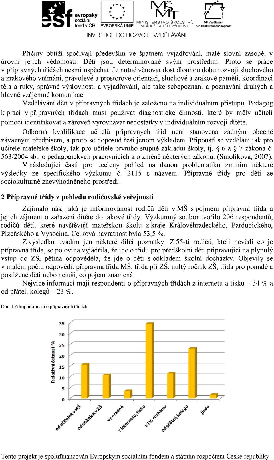 také sebepoznání a poznávání druhých a hlavně vzájemné komunikaci. Vzdělávání dětí v přípravných třídách je založeno na individuálním přístupu.