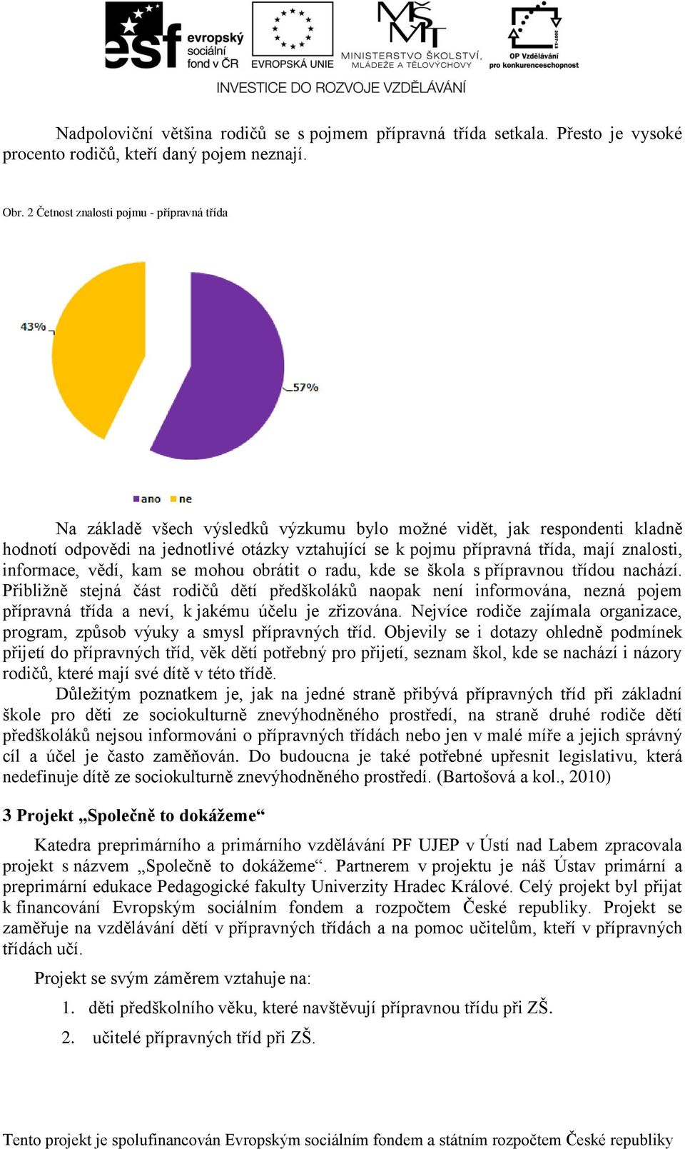 znalosti, informace, vědí, kam se mohou obrátit o radu, kde se škola s přípravnou třídou nachází.