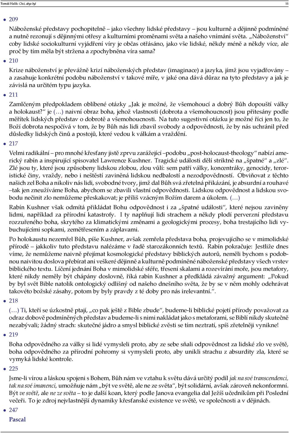 210 Krize náboženství je převážně krizí náboženských představ (imaginace) a jazyka, jímž jsou vyjadřovány a zasahuje konkrétní podobu náboženství v takové míře, v jaké ona dává důraz na tyto