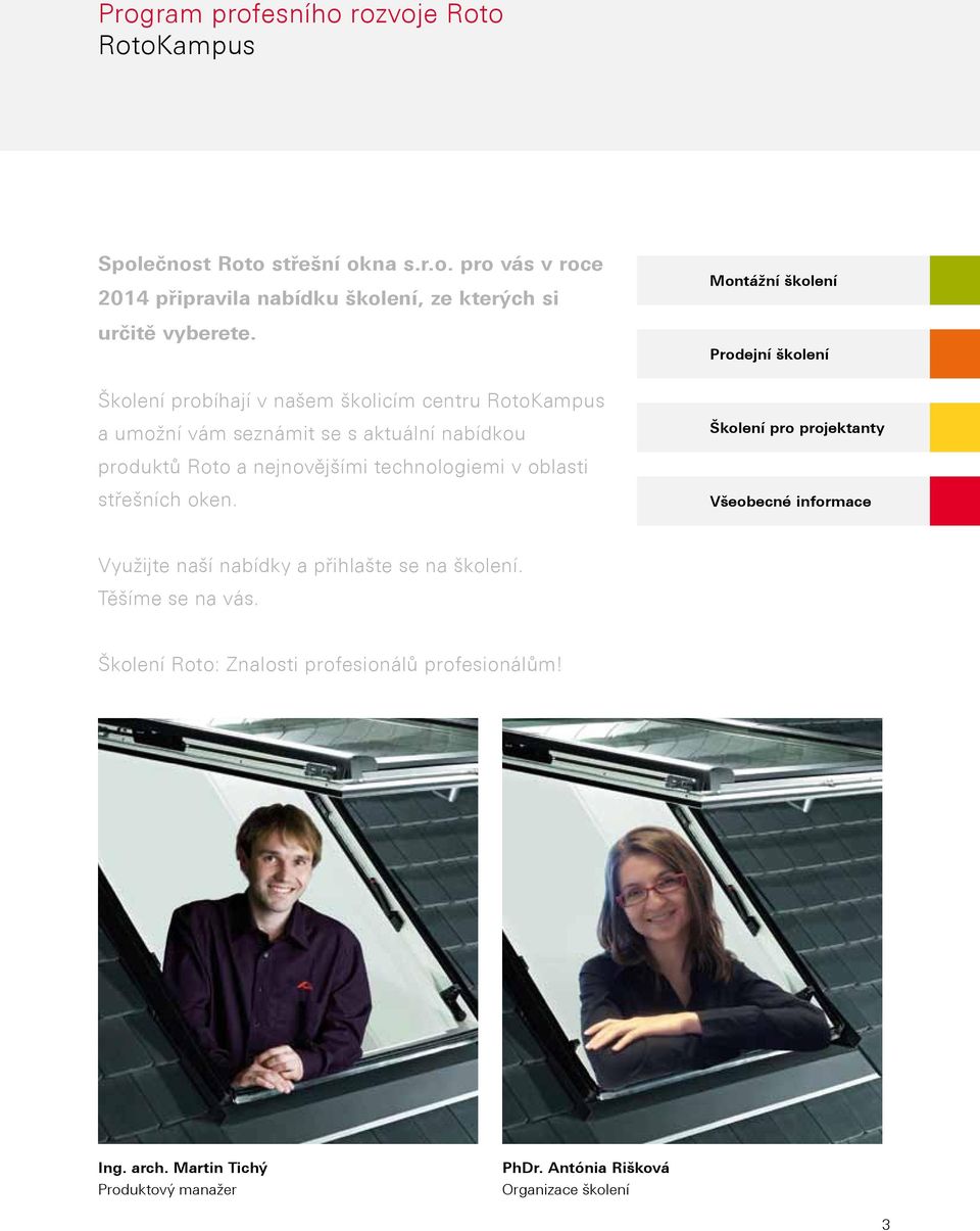 střešních oken. Montážní školení Prodejní školení Školení pro projektanty Všeobecné informace Využijte naší nabídky a přihlašte se na školení.