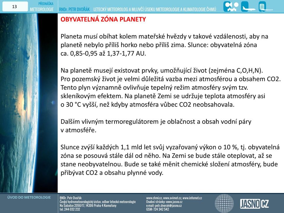 Tento plyn významně ovlivňuje tepelný režim atmosféry svým tzv. skleníkovým efektem. Na planetě Zemi se udržuje teplota atmosféry asi o 30 C vyšší, než kdyby atmosféra vůbec CO2 neobsahovala.