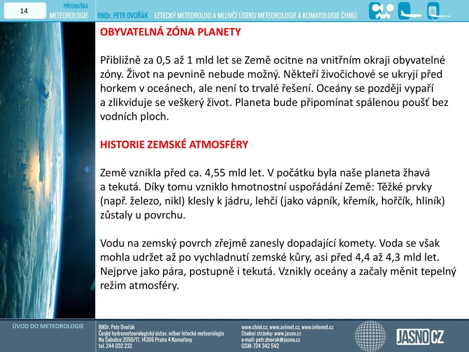 HISTORIE ZEMSKÉ ATMOSFÉRY Země vznikla před ca. 4,55 mld let. V počátku byla naše planeta žhavá a tekutá. Díky tomu vzniklo hmotnostní uspořádání Země: Těžké prvky (např.